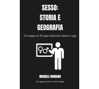 SESSO: STORIA E GEOGRAFIA: Un viaggio in 30 tappe dall'antico Egitto a oggi