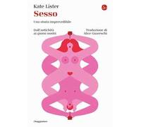 Sesso. Una storia imprevedibile. Dall'antichità ai giorni nostri