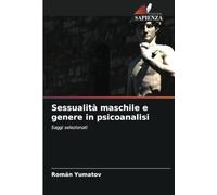 Sessualità maschile e genere in psicoanalisi: Saggi selezionati