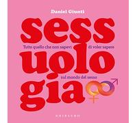 Sessuologia. Tutto quello che non sapevi di voler sapere sul mondo del sesso