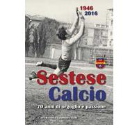 Sestese Calcio 1946 2016. 70 anni di orgoglio e passione