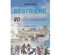 Sestriere. Una montagna di sport. 80 anni di grandi eventi
