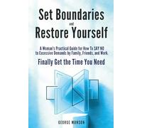 Set Boundaries and Restore Yourself: A Woman's Practical Guide for How To SAY NO to Excessive Demands by Family, Friends, and Work. Finally Get the Time You Need
