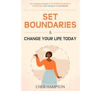 Set Boundaries & Change Your Life Today: Life-Changing Strategies to Set Healthy Boundaries in Relationships, Start Saying No and Be Assertive