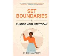 Set Boundaries & Change Your Life Today: Life-Changing Strategies to Set Healthy Boundaries in Relationships, Start Saying No and Be Assertive