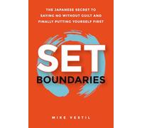 Set Boundaries: The Japanese Secret to Saying No Without Guilt and Finally Putting Yourself First