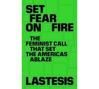 Set Fear on Fire: The Feminist Call That Set the Americas Ablaze