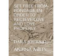 SET FREE FROM BONDAGE IN ORDER TO RECIEVE LOVE AND LOVE PROPERLY: DAILY JOURNAL