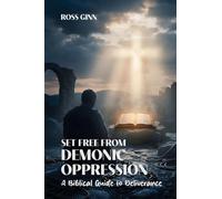 SET FREE FROM DEMONIC OPPRESSION: A Biblical Guide to Deliverance