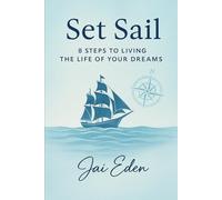 Set Sail: 8 Steps to Living the Life of Your Dreams