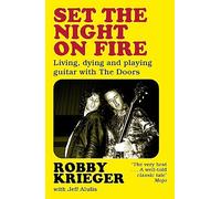 Set the Night on Fire: Living, Dying and Playing Guitar with the Doors
