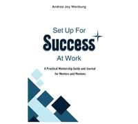 Set Up for Success at Work: A Practical Mentorship Guide and Journal for Mentors and Mentees