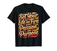Set Your Life On Fire with Passion And Purpose - Maglietta