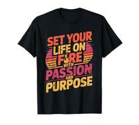 Set Your Life On Fire with Passion And Purpose |- Maglietta