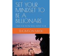 SET YOUR MINDSET TO BE A BILLIONARE: ONLY FOR THOSE WHO WANT TO BE