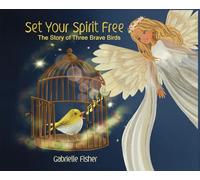 Set Your Spirit Free: The Story of Three Brave Birds