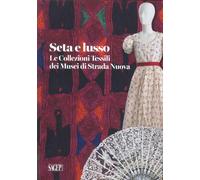 Seta e Lusso. Le collezioni Tessili dei Musei di Strada Nuova - [SAGEP]