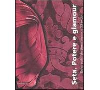 Seta. Potere e glamour. Tessuti e abiti dal Rinascimento al XX secolo. Catalogo della mostra (Cuneo, 28 ottobre 2006-25 febbraio 2007)