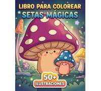 Setas Mágicas Libro de Colorear: Diseños Únicos Llenos De Fantasía Y Detalles Naturales Para Desconectar, Disfrutar Y Crear Momentos Especiales