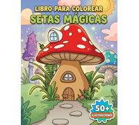 Setas Mágicas: Libro de Colorear: Paisajes Micológicos Fantásticos Y Personajes Adorables, 50+ Diseños Variados Para Reducir Estrés Y Mejorar El Enfoque