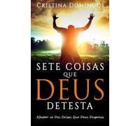 SETE COISAS QUE DEUS DETESTA: Tornar-se a Pessoa que Deus Te Propôs Ser.