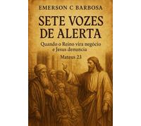 Sete Vozes de Alerta: Quando o Reino vira negócio e Jesus denuncia