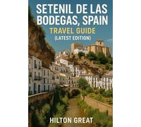 Setenil De Las Bodegas, Spain Travel Guide (Latest Edition): Hidden Andalusian Treasures, Whitewashed Streets, and Life Beneath the Rock