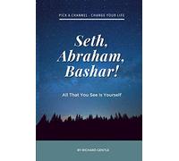 Seth, Abraham, Bashar: All that you see is yourself by Richard Gentle