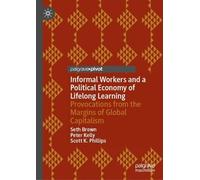 Informal Workers and a Political Economy of Lifelong Learning: Provocations from the Margins of Global Capitalism
