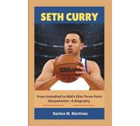 SETH CURRY: From Undrafted to NBA’s Elite Three-Point Sharpshooter-A Biography