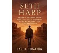 Seth Harp: A Biography Uncovering The Fort Bragg Cartel and the Untold Fight Against Military Crime, Corruption, and Injustice