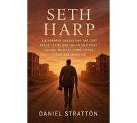 Seth Harp: A Biography Uncovering The Fort Bragg Cartel and the Untold Fight Against Military Crime, Corruption, and Injustice