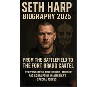 SETH HARP BIOGRAPHY 2025: From the Battlefield to The Fort Bragg Cartel: Exposing Drug Trafficking, Murder, and Corruption in America’s Special Forces