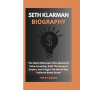 SETH KLARMAN BIOGRAPHY: The Silent Billionaire Who Mastered Value Investing, Built The Baupost Empire, And Taught The World Why Patience Beats Greed