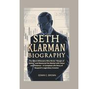 SETH KLARMAN BIOGRAPHY: The Silent Billionaire Who Wrote “Margin of Safety” and Mastered the Market with Value and Patience - A Complete Life Story of Baupost’s Legendary Investor