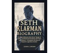 SETH KLARMAN BIOGRAPHY: The Silent Billionaire Who Wrote “Margin of Safety” and Mastered the Market with Value and Patience - A Complete Life Story of Baupost’s Legendary Investor