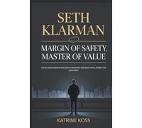 SETH KLARMAN: MARGIN OF SAFETY, MASTER OF VALUE: THE ELUSIVE GENIUS WHO BUILT BAUPOST AND BEAT WALL STREET HIS OWN WAY