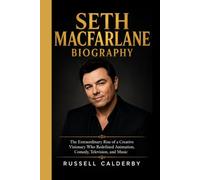 SETH MACFARLANE BIOGRAPHY: The Extraordinary Rise of a Creative Visionary Who Redefined Animation, Comedy, Television, and Music