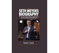 SETH MEYERS BIOGRAPHY: The Journey from Sketch Writer to Talk Show Host- The Voice of Satire in a Changing World