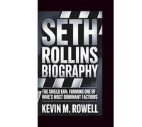 SETH ROLLINS BIOGRAPHY: THE SHIELD ERA: FORMING ONE OF WWE’S MOST DOMINANT FACTIONS