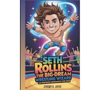 Seth Rollins: The Big-Dream Wrestling Wizard: An Inspiring Biography For Kids