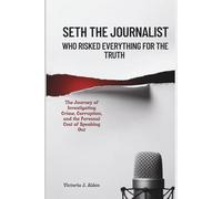 Seth The Journalist Who Risked Everything for the Truth: The Journey of Investigating Crime, Corruption, and the Personal Cost of Speaking Out