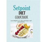 Setpoint Diet Cookbook: Lose Weight in 21 days and keep it off permanently.