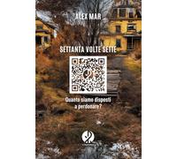 Libri Mar Alex - Settanta Volte Sette. Quanto Siamo Disposti A Perdonare?
