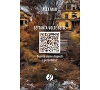 Libri Mar Alex - Settanta Volte Sette. Quanto Siamo Disposti A Perdonare?