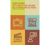 Sette anni di crisi italiana nella narrazione dei media. Un'analisi socio-...