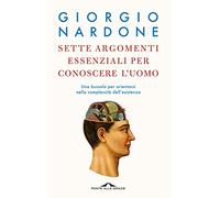 Sette argomenti essenziali per conoscere l'uomo. Una bussola per orientarsi nella complessità dell'esistenza