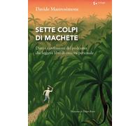 SETTE COLPI DI MACHETE. DIARI E CONFESSIONI DEL PODCASTER CHE LEGGEVA LIBRI DI C