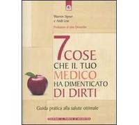 Sette cose che il tuo medico ha dimenticato di dirti. Guida pratica alla salute ottimale