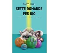 Sette Domande Per Dio. Ovvero Quando Fare L'Amore è Meglio Che Fare La Guerra